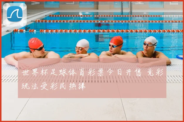 世界杯足球体育彩票今日开售 竞彩玩法受彩民热捧