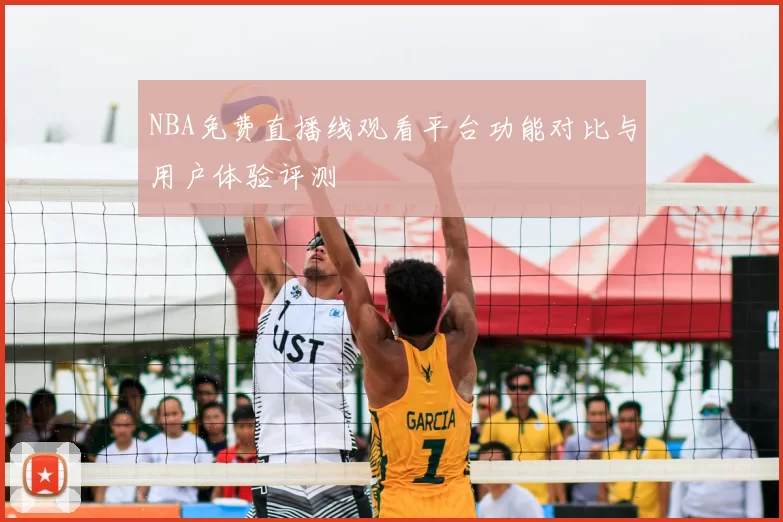 NBA免费直播线观看平台功能对比与用户体验评测