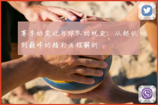赛季的变迁与球队的蜕变：从起伏到巅峰的精彩历程解析