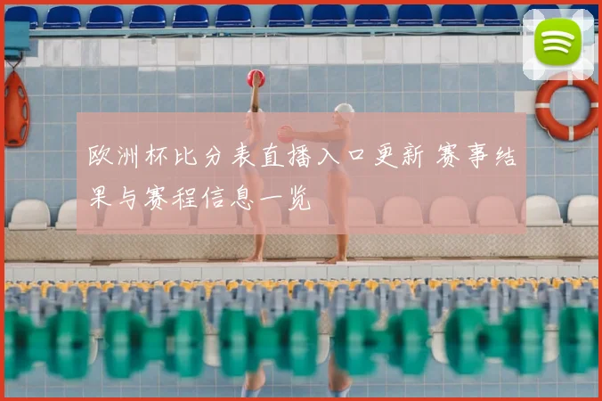 欧洲杯比分表直播入口更新 赛事结果与赛程信息一览