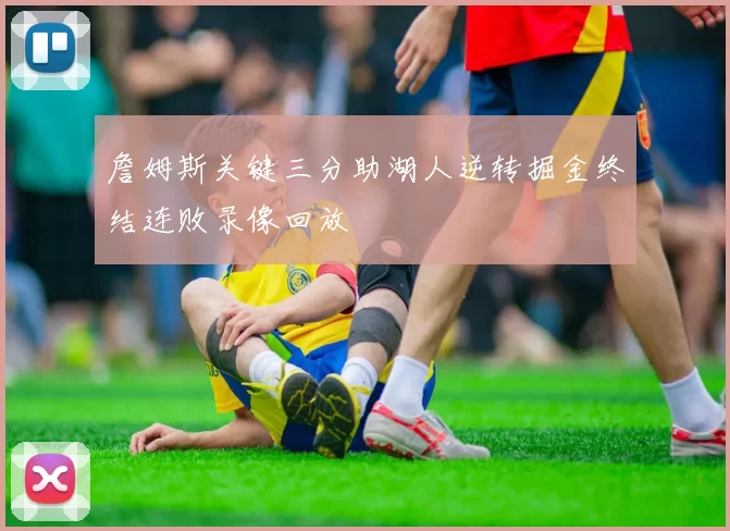 詹姆斯关键三分助湖人逆转掘金终结连败录像回放