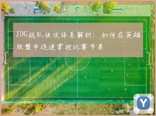 JDG战队快攻体系解析：如何在英雄联盟中迅速掌控比赛节奏