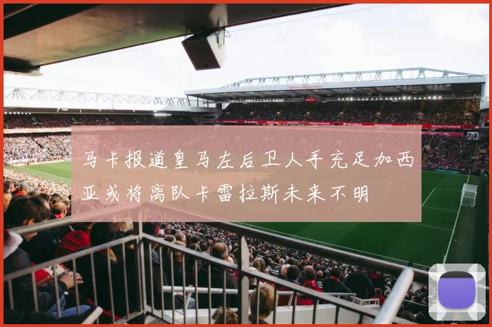 马卡报道皇马左后卫人手充足加西亚或将离队卡雷拉斯未来不明