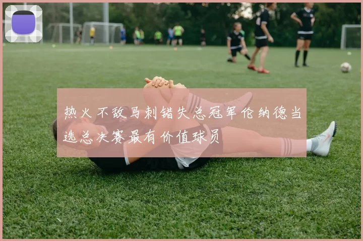 热火不敌马刺错失总冠军伦纳德当选总决赛最有价值球员