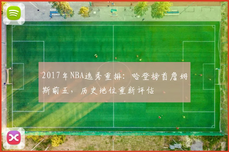 2017年NBA选秀重排：哈登榜首詹姆斯前五，历史地位重新评估