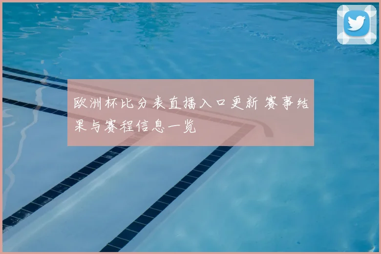 欧洲杯比分表直播入口更新 赛事结果与赛程信息一览