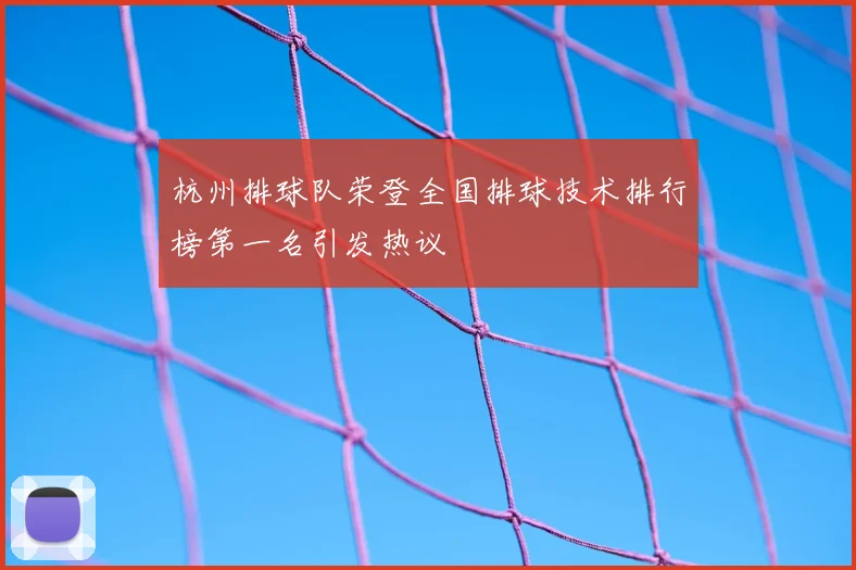 杭州排球队荣登全国排球技术排行榜第一名引发热议