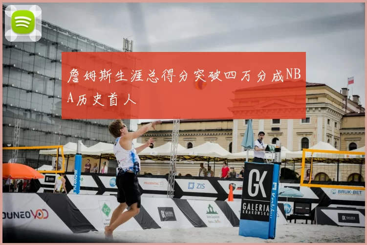 詹姆斯生涯总得分突破四万分成NBA历史首人