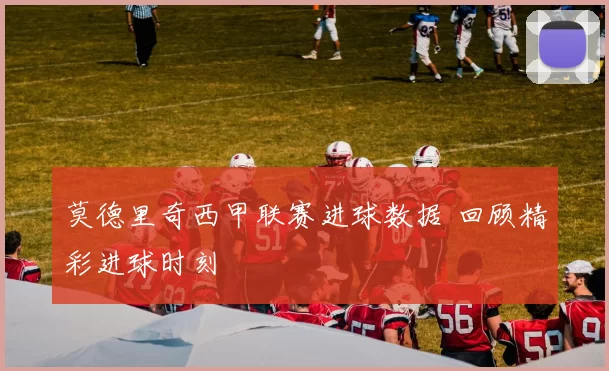 莫德里奇西甲联赛进球数据 回顾精彩进球时刻