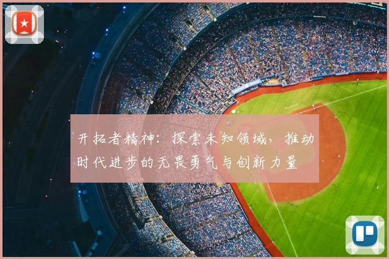 开拓者精神：探索未知领域，推动时代进步的无畏勇气与创新力量
