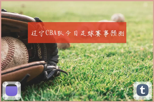 辽宁CBA队今日足球赛事预测