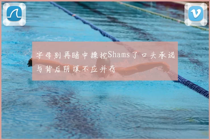 字母别再暗中操控Shams了口头承诺与背后阴谋不应并存