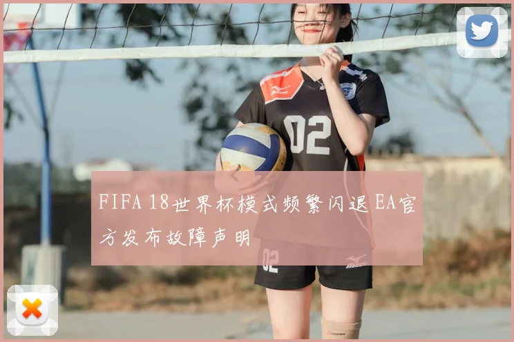 FIFA 18世界杯模式频繁闪退 EA官方发布故障声明