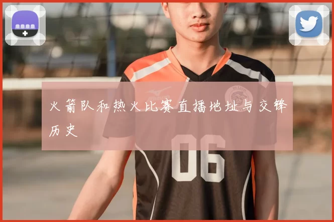 火箭队和热火比赛直播地址与交锋历史